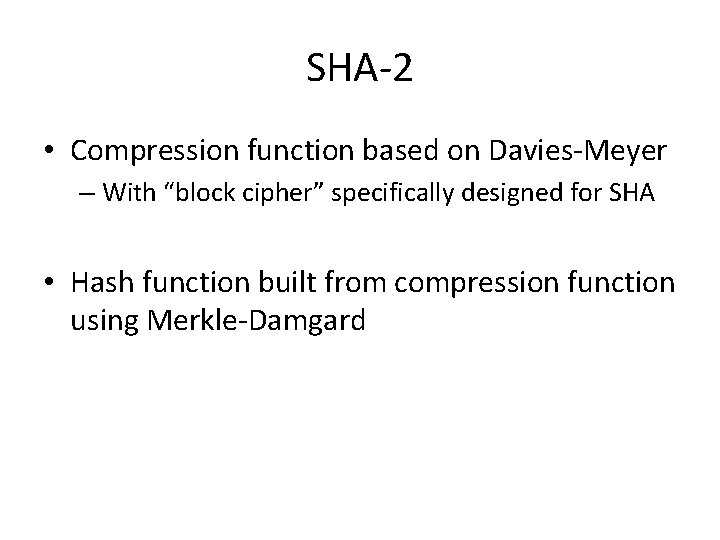 SHA-2 • Compression function based on Davies-Meyer – With “block cipher” specifically designed for
