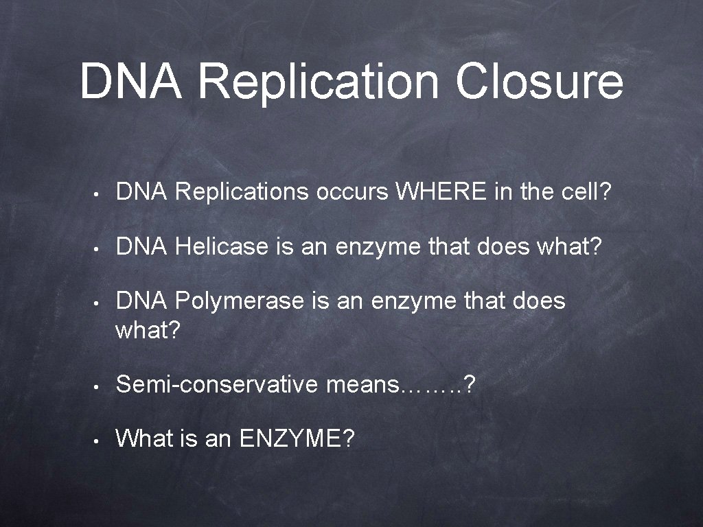 DNA Replication Closure • DNA Replications occurs WHERE in the cell? • DNA Helicase