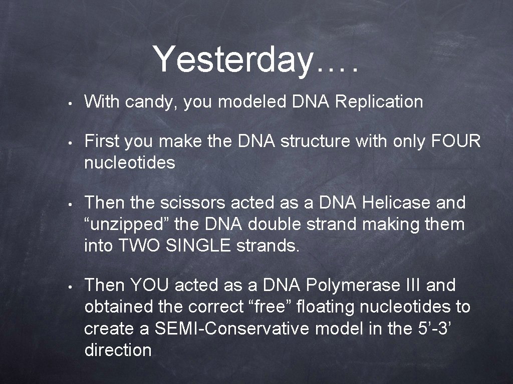 Yesterday…. • With candy, you modeled DNA Replication • First you make the DNA