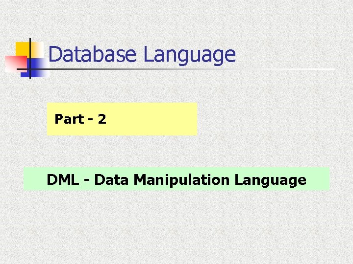 Database Language Part - 2 DML - Data Manipulation Language Database Language Part - 2 DML - Data Manipulation Language