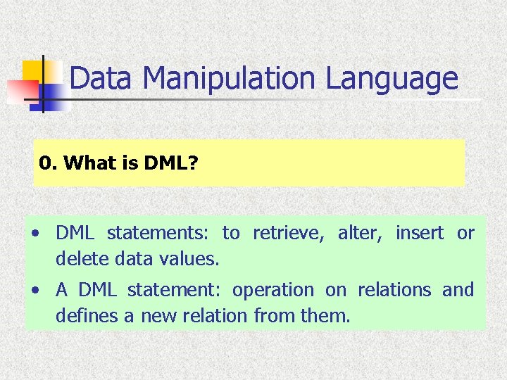 Data Manipulation Language 0. What is DML? • DML statements: to retrieve, alter, insert Data Manipulation Language 0. What is DML? • DML statements: to retrieve, alter, insert