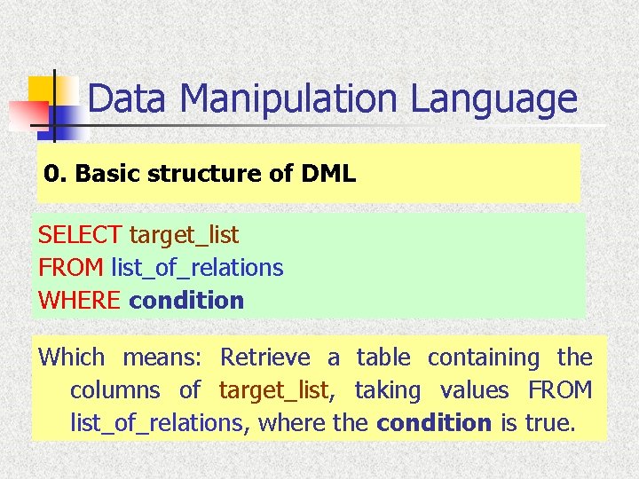Data Manipulation Language 0. Basic structure of DML SELECT target_list FROM list_of_relations WHERE condition Data Manipulation Language 0. Basic structure of DML SELECT target_list FROM list_of_relations WHERE condition
