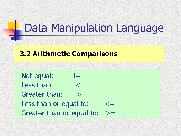 Data Manipulation Language 3. 2 Arithmetic Comparisons Not equal: != Less than: < Greater