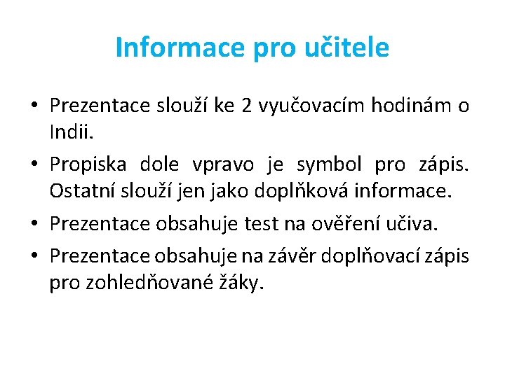 Informace pro učitele • Prezentace slouží ke 2 vyučovacím hodinám o Indii. • Propiska