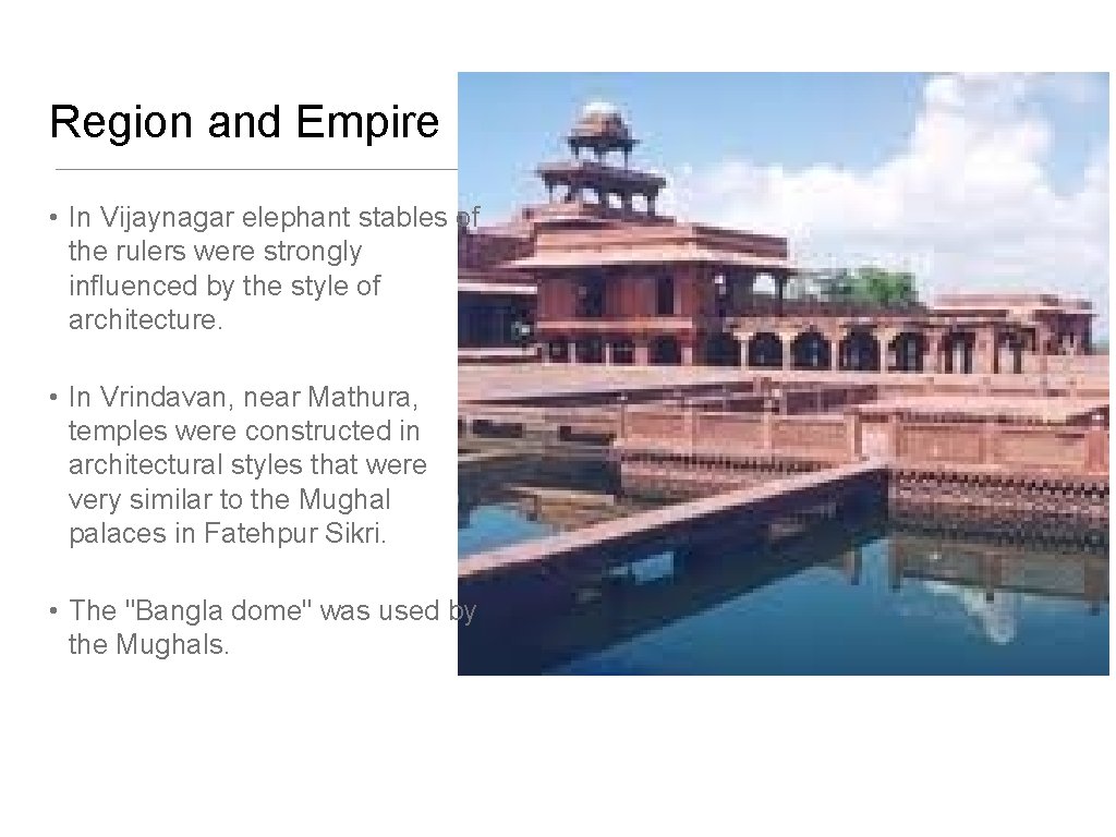 Region and Empire • In Vijaynagar elephant stables of the rulers were strongly influenced