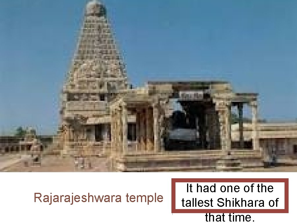 Rajarajeshwara temple It had one of the tallest Shikhara of that time. 