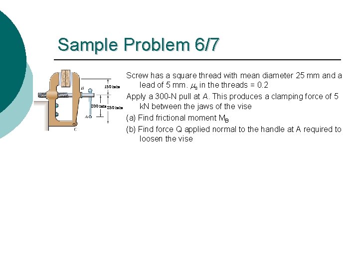 Sample Problem 6/7 150 mm 200 mm 250 mm Screw has a square thread