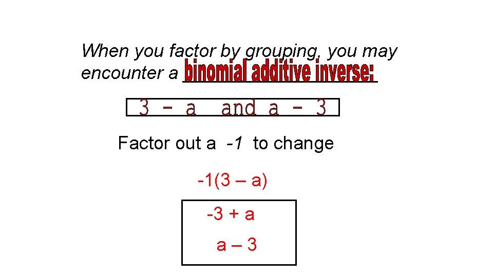 When you factor by grouping, you may encounter a __________ Factor out a -1