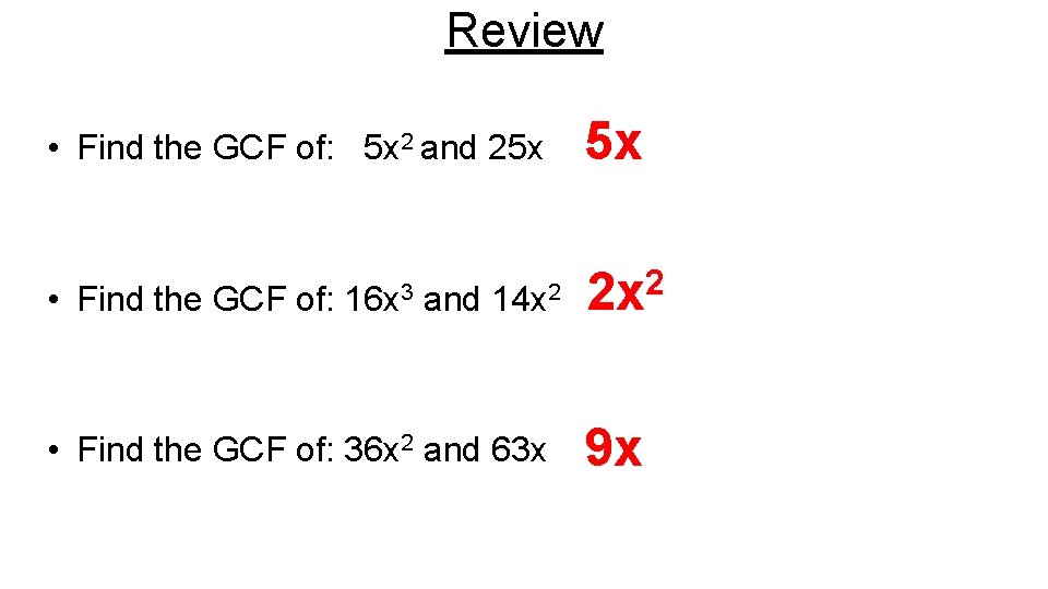 Review • Find the GCF of: 5 x 2 and 25 x 5 x
