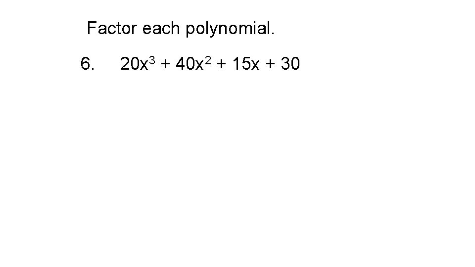 Factor each polynomial. 6. 20 x 3 + 40 x 2 + 15 x