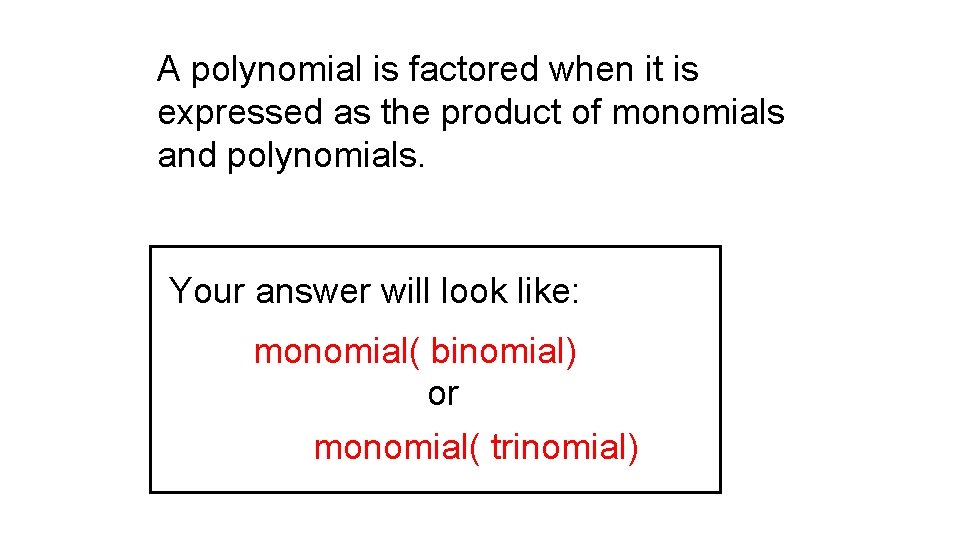 A polynomial is factored when it is expressed as the product of monomials and