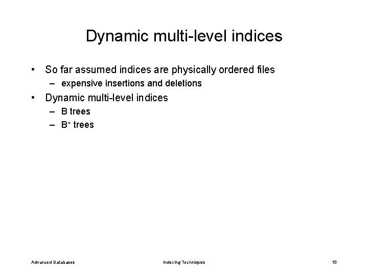 Dynamic multi-level indices • So far assumed indices are physically ordered files – expensive