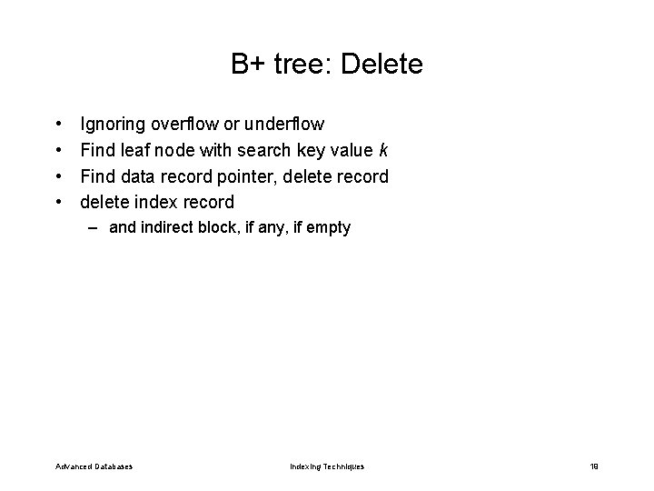 B+ tree: Delete • • Ignoring overflow or underflow Find leaf node with search