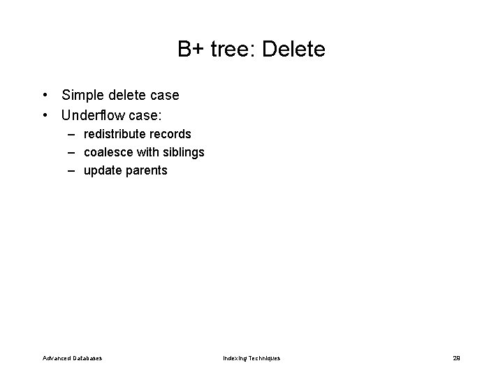 B+ tree: Delete • Simple delete case • Underflow case: – redistribute records –