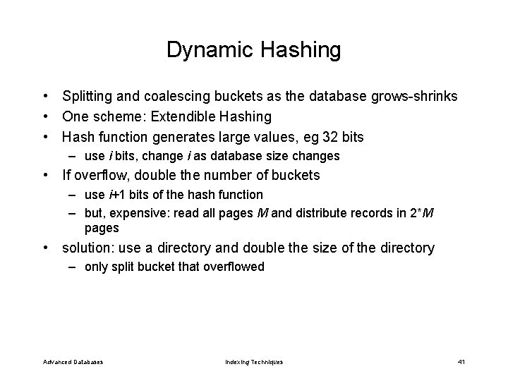 Dynamic Hashing • Splitting and coalescing buckets as the database grows-shrinks • One scheme: