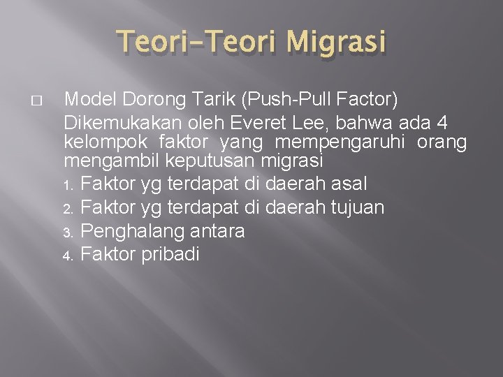 Teori-Teori Migrasi � Model Dorong Tarik (Push-Pull Factor) Dikemukakan oleh Everet Lee, bahwa ada