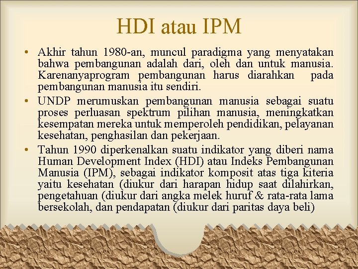 HDI atau IPM • Akhir tahun 1980 -an, muncul paradigma yang menyatakan bahwa pembangunan