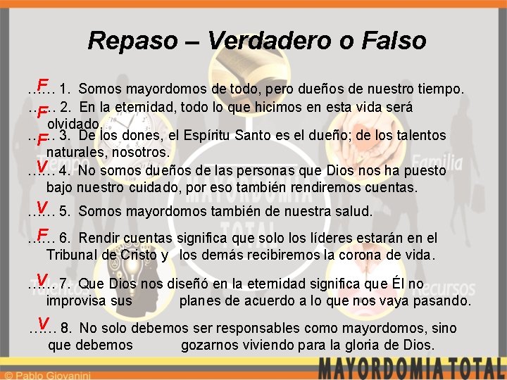 Repaso – Verdadero o Falso F 1. Somos mayordomos de todo, pero dueños de