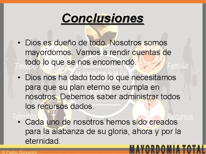 Conclusiones • Dios es dueño de todo. Nosotros somos mayordomos. Vamos a rendir cuentas