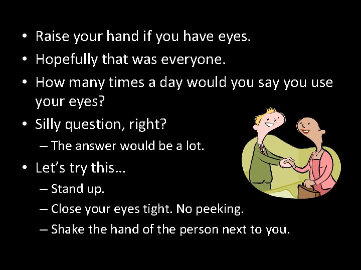  • Raise your hand if you have eyes. • Hopefully that was everyone.