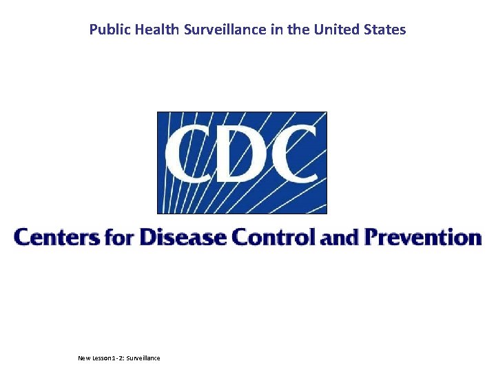 Public Health Surveillance in the United States New Lesson 1 -2: Surveillance 