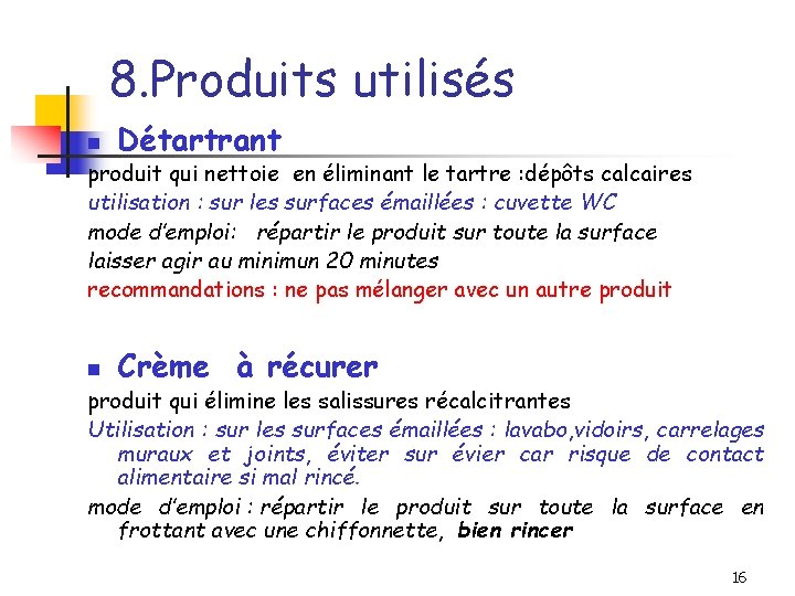 8. Produits utilisés n Détartrant produit qui nettoie en éliminant le tartre : dépôts