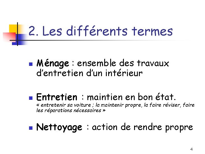 2. Les différents termes n Ménage : ensemble des travaux d’entretien d’un intérieur n