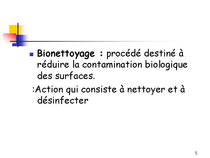 Bionettoyage : procédé destiné à réduire la contamination biologique des surfaces. : Action qui