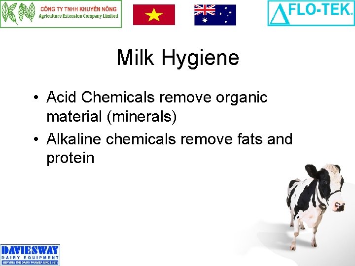 Milk Hygiene • Acid Chemicals remove organic material (minerals) • Alkaline chemicals remove fats