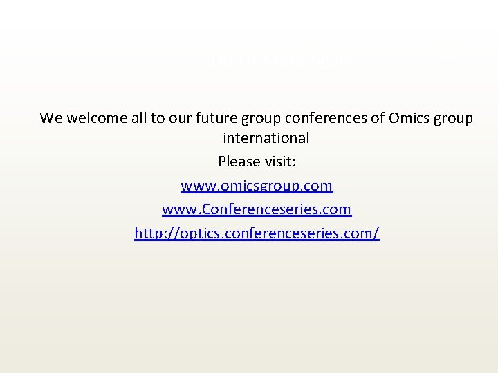 Let Us Meet Again slide We welcome all to our future group conferences of