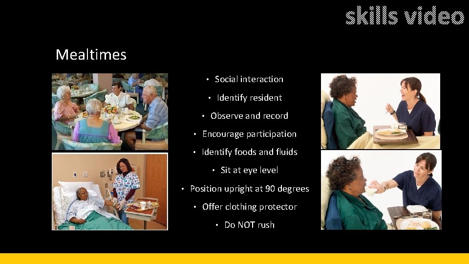 skills video Mealtimes • • Social interaction • Identify resident Observe and record •