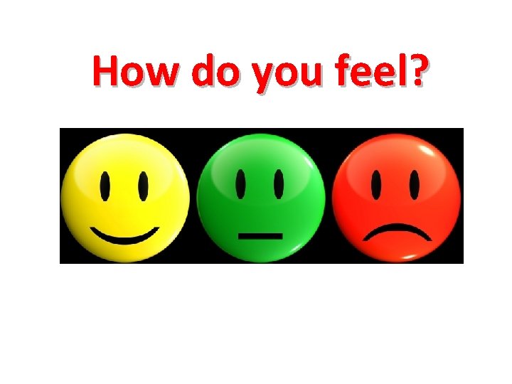 How do you feel? 