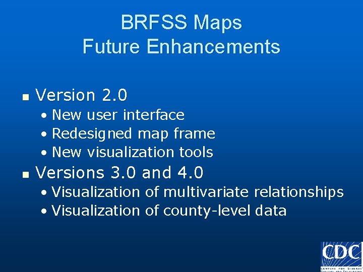 BRFSS Maps Future Enhancements n Version 2. 0 • New user interface • Redesigned