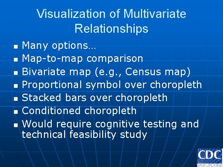 Visualization of Multivariate Relationships n n n n Many options… Map-to-map comparison Bivariate map