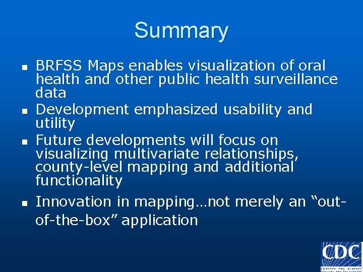 Summary n n BRFSS Maps enables visualization of oral health and other public health