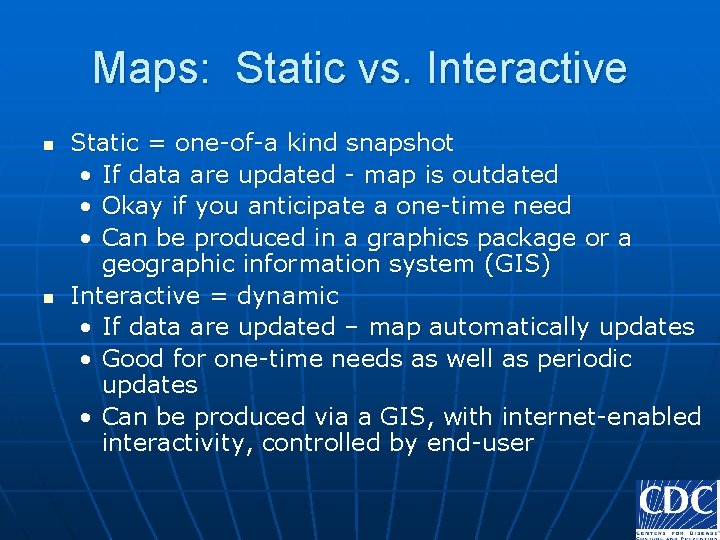 Maps: Static vs. Interactive n n Static = one-of-a kind snapshot • If data