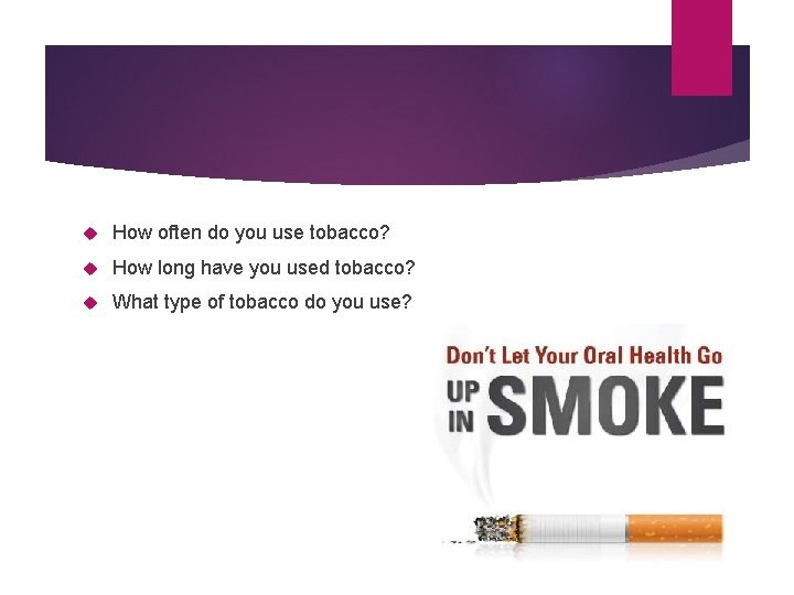  How often do you use tobacco? How long have you used tobacco? What