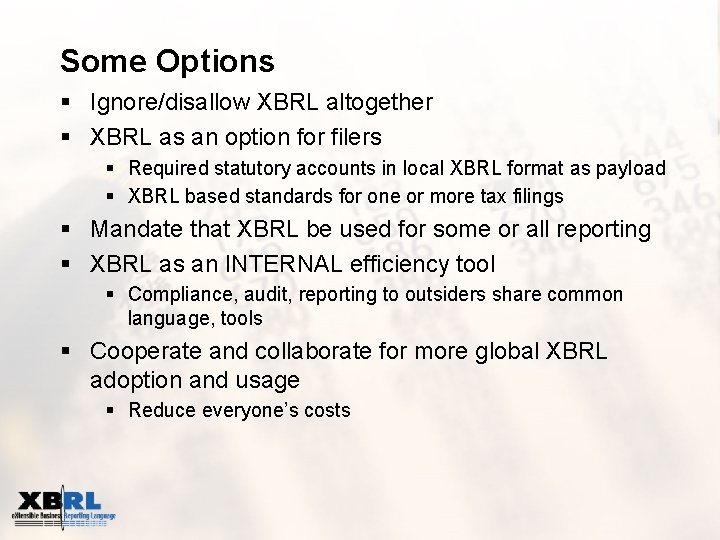 Some Options § Ignore/disallow XBRL altogether § XBRL as an option for filers §