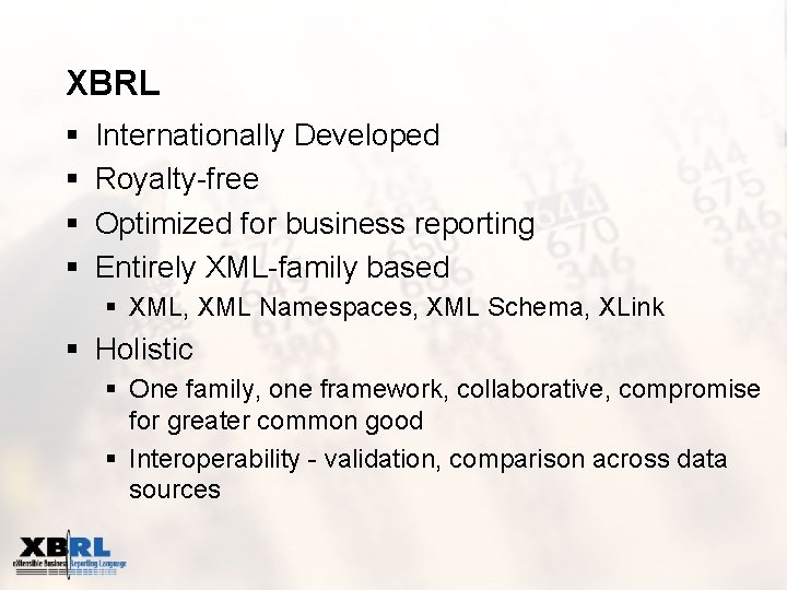 XBRL § § Internationally Developed Royalty-free Optimized for business reporting Entirely XML-family based §