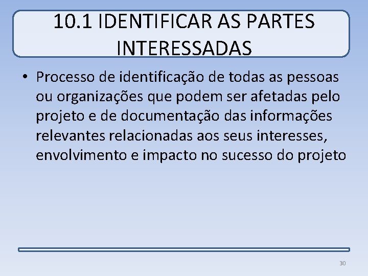 10. 1 IDENTIFICAR AS PARTES INTERESSADAS • Processo de identificação de todas as pessoas