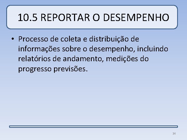 10. 5 REPORTAR O DESEMPENHO • Processo de coleta e distribuição de informações sobre