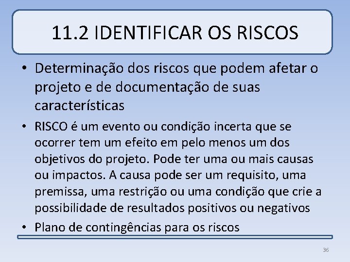11. 2 IDENTIFICAR OS RISCOS • Determinação dos riscos que podem afetar o projeto