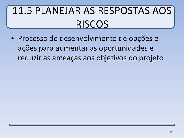11. 5 PLANEJAR AS RESPOSTAS AOS RISCOS • Processo de desenvolvimento de opções e