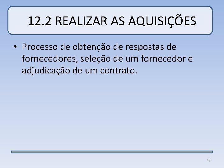 12. 2 REALIZAR AS AQUISIÇÕES • Processo de obtenção de respostas de fornecedores, seleção