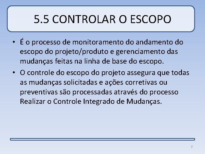 5. 5 CONTROLAR O ESCOPO • É o processo de monitoramento do andamento do