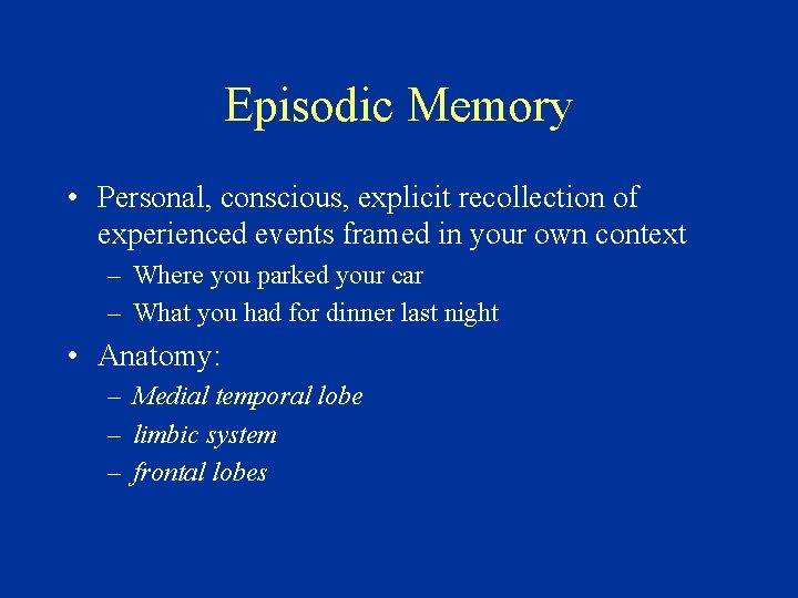 Episodic Memory • Personal, conscious, explicit recollection of experienced events framed in your own