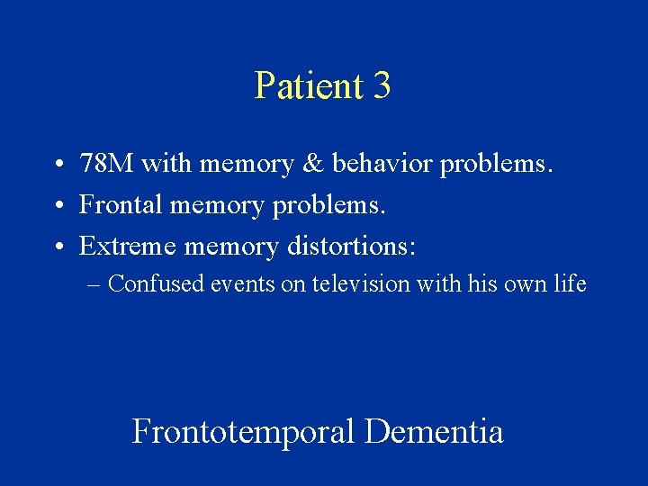 Patient 3 • 78 M with memory & behavior problems. • Frontal memory problems.