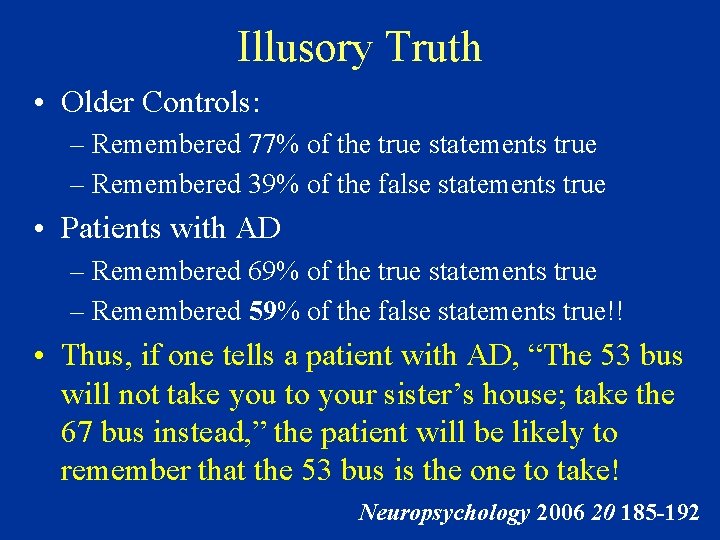 Illusory Truth • Older Controls: – Remembered 77% of the true statements true –