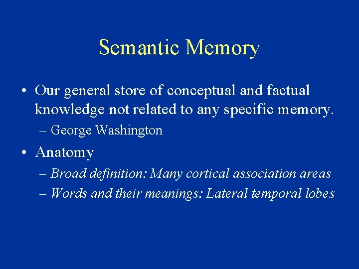 Semantic Memory • Our general store of conceptual and factual knowledge not related to