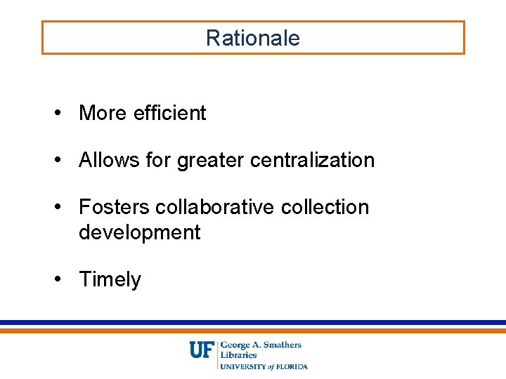 Rationale • More efficient • Allows for greater centralization • Fosters collaborative collection development